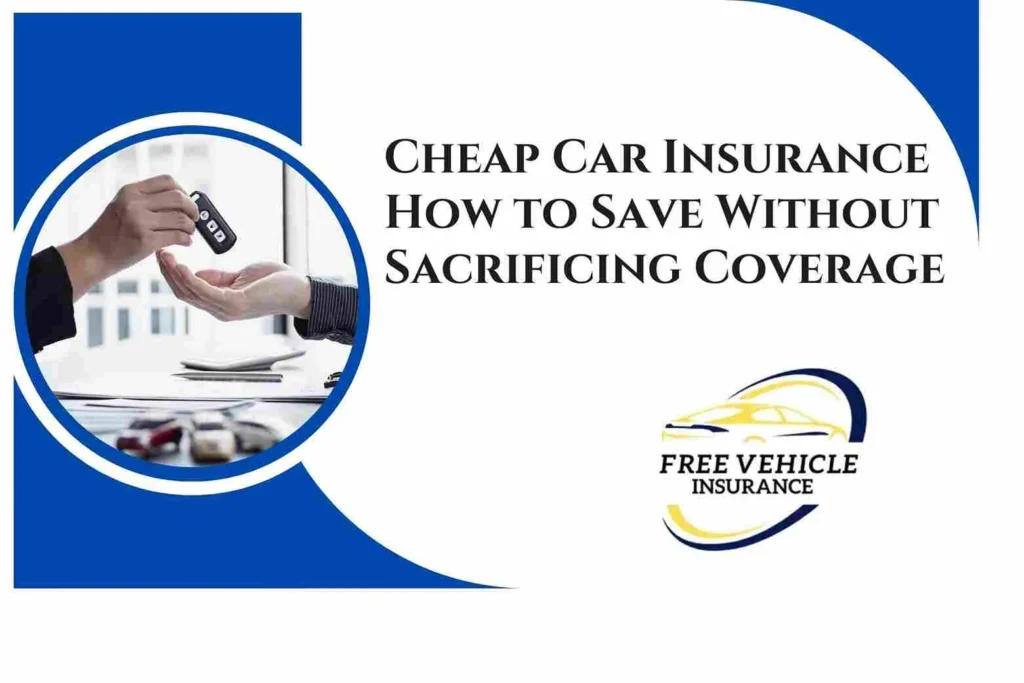 Cheap Car Insurance How to Save Without Sacrificing Coverage